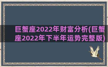 巨蟹座2022年财富分析(巨蟹座2022年下半年运势完整版)